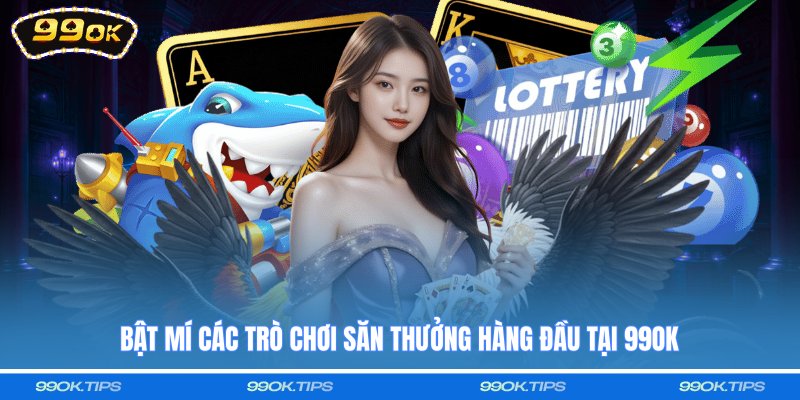 Bật mí các trò chơi săn thưởng hàng đầu tại 99OK