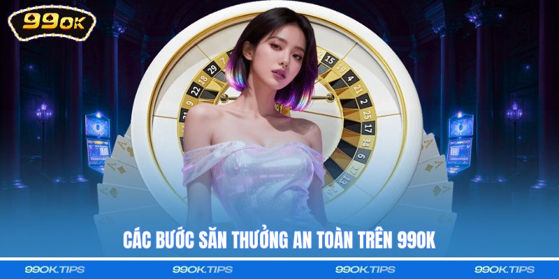 Các bước săn thưởng an toàn trên 99OK