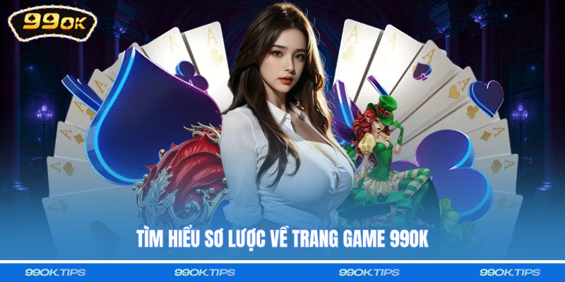 Tìm hiểu sơ lược về trang game 99OK